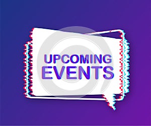 Upcoming events written on speech bubble. Glitch icon. Advertising sign. Vector stock illustration.