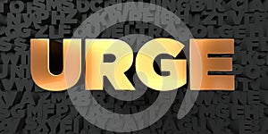 Urge - Gold text on black background - 3D rendered royalty free stock picture photo