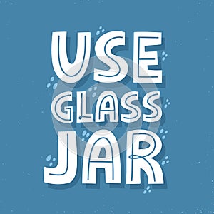 Use glass jar quote. Hand drawn lettering for sticker, poster, banner, social media.Zero waste concept