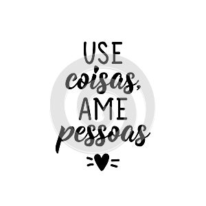 Use things, love people in Portuguese. Lettering. Ink illustration. Modern brush calligraphy photo