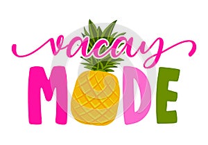 Vacay Mode - Hand drawn pineapple illustration. Holiday color poster.