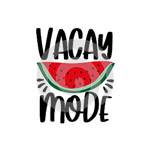 Vacay mode - Motivational quotes. Hand drawn watermelon.