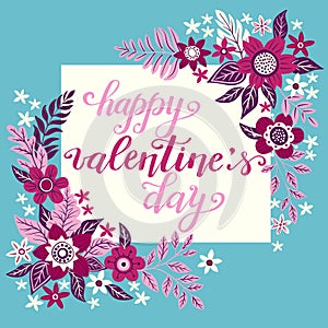 Valentine card, flowers, Happy Valentines day, hand written lettering,  love romantic background, vector illustration