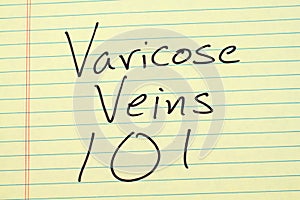 Varicose Veins 101 On A Yellow Legal Pad