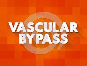 Vascular Bypass - surgical procedure performed to redirect blood flow from one area to another, text concept background