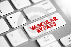 Vascular Bypass - surgical procedure performed to redirect blood flow from one area to another, text concept button on keyboard