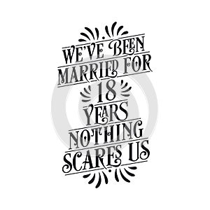 We`ve been Married for 18 years, Nothing scares us. 18th anniversary celebration calligraphy lettering