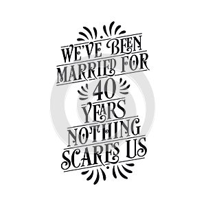 We`ve been Married for 40 years, Nothing scares us. 40th anniversary celebration calligraphy lettering