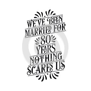 We`ve been Married for 80 years, Nothing scares us. 80th anniversary celebration calligraphy lettering