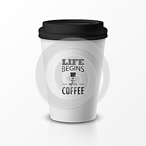 Vector 3d Relistic Paper or Plastic Disposable White Coffee Cup with Black Cap. Quote, Phrase about Coffee. Design