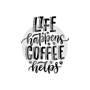 Vector black handwritten phrase - Life Happens Coffee Helps. Coffee quote typography on white background. Calligraphy or