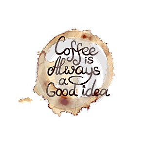 Vector Coffee Splatter and Letterings: Coffee is Always a Good Idea, Coffee Shop Emblem Template, Icon.