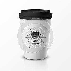 Vector 3d Relistic Paper or Plastic Disposable White Coffee Cup with Black Cap. Quote, Phrase about Coffee. Design photo