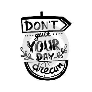 Vector Dont quit your day dream handwriting calligraphy. Phrase graphic desing. Black and white engraved ink art.