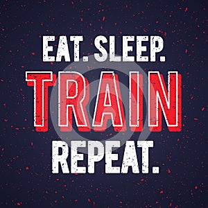 Vector eat sleep train repeat. Motivational and inspirational workout quote with grunge effect Gym Poster Design.