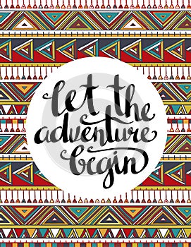 Vector ethnic card with inspirational phrase Let the adventure begin. Stylish hipster background.