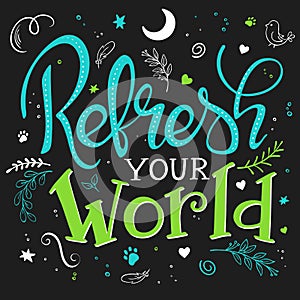 Vector hand drawing lettering phrase - refresh your world - with decorative elements - arrow, swirl, curl and brunches