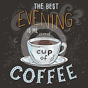 Vector hand drawn inspiration lettering quote - best evening is me and cup of coffee - with streaming mug, brunch and