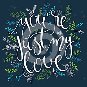 Vector hand drawn inspiration lettering quote - you are just my love with decorative elements.