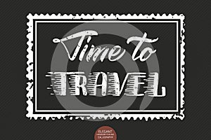 Vector hand drawn lettering Time To Travel. Elegant modern ink illustration as stamp. Typography poster on dark