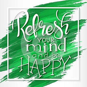 Vector hand drawn motivation quote - refresh your mind and be happy - on watercolor background with square border. Design for