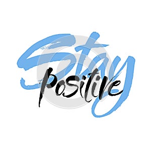 Vector hand drawn motivational and inspirational quote - Stay positive. Calligraphic poster. Brush lettering design.