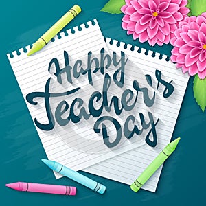 Vector hand drawn teachers day lettering greetings label - happy teachers day - with realistic paper pages, pencils and dahlia flo