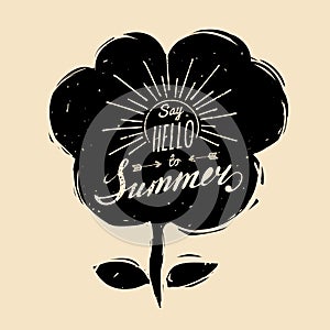 Vector hand lettering inspirational typography poster Say hello to summer on flower silhouette.