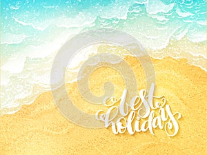 Vector hand lettering summer inspirational label - best holiday - on top view sea surf background