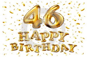 Happy birthday 46 years anniversary joy celebration. 3d Illustration with brilliant gold balloons & delight confetti for your uniq