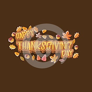 Vector Happy Thanksgiving day label witn greeting text and falling autumn leaves on brown background. Cartoon