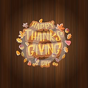 Vector Happy Thanksgiving day label witn greeting text and falling autumn leaves on wooden background. Cartoon