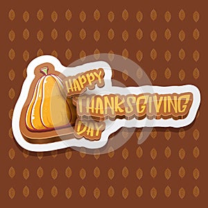 Vector Happy Thanksgiving day label witn greeting text and orange pumpkin on autumn leaves background. Cartoon