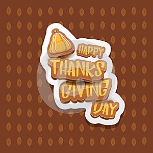 Vector Happy Thanksgiving day label witn greeting text and orange pumpkin on autumn leaves background. Cartoon