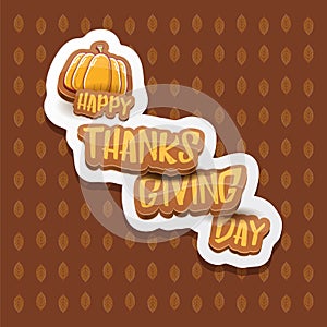 Vector Happy Thanksgiving day label witn greeting text and orange pumpkin on autumn leaves background. Cartoon