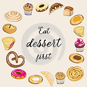 Vector illustration of pastry on vanilla background. Eat dessert first. Donut, muffin, roll, cupcake, croissant and pretzel.