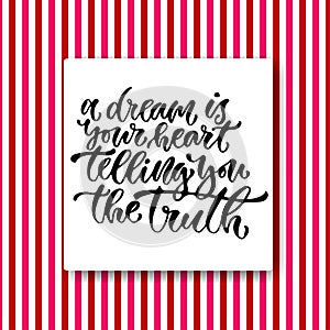 Vector inspirational calligraphy. A dream is your heart telling you the truth. Modern print and t-shirt design