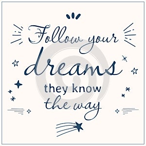Vector inspirational quote. Follow your dreams they know the way.