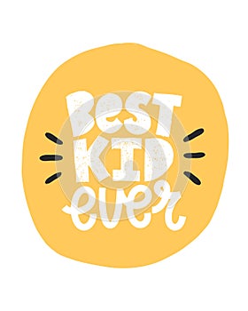 Vector lettering typography poster with quote - best kid ever. Trendy childish print design, greeting card, home