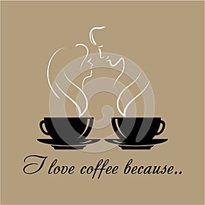 Vector logo with text I Love coffee because. Two black coffee cups with silhouettes of a romantic couple in love. Words