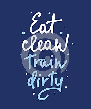 Vector poster with hand drawn unique lettering design element for wall art, decoration, t-shirt prints. Eat clean, Train dirty.