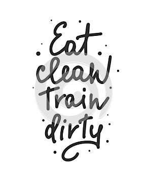 Vector poster with hand drawn unique lettering design element for wall art, decoration, t-shirt prints. Eat clean, Train dirty.