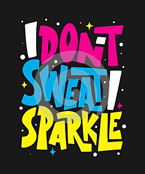 Vector poster with hand drawn unique lettering design element for wall art, decoration, t-shirt prints. I don`t sweat, I sparkle.