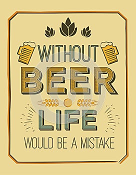 Vector poster with quote - without beer, life would be a mistake. Ideal for printing on menus, labels, pubs, restaurants