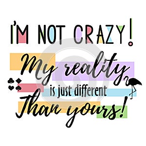 Vector quote i m not crazy. My reality is just diffeent than you - Alice in Wonderland . ideal for printing on t-shirts