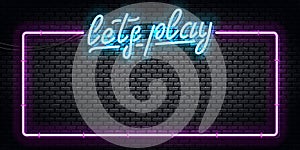 Vector realistic isolated neon sign of Let`s Play frame logo for template decoration and covering. Concept of gaming.