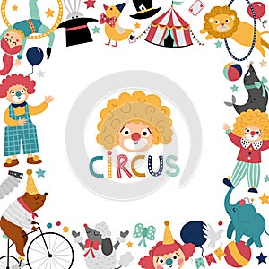 Vector square frame border with circus characters, objects. Street show card template design for banners with animals, tent,