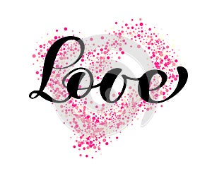 Vector word love calligraphy lettering on the background of pink confetti in form of heart. Happy Valentines day card