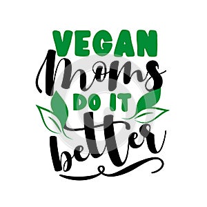 Vegan Moms do it better - Eco -friendly slogan for Mother.