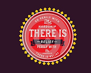 So verily with the hardship there is relief, verily with the hardship there is relief